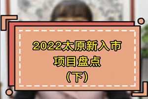 2022太原即将入市重磅项目盘点(下) 