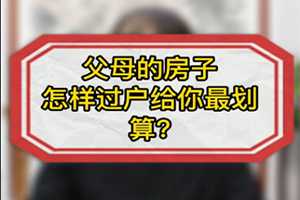 父母的房子怎么过户给你最划算？ 