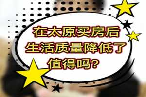 在太原买房后，生活质量降低了，值得吗？ 
